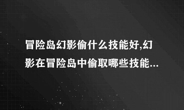 冒险岛幻影偷什么技能好,幻影在冒险岛中偷取哪些技能最有效?