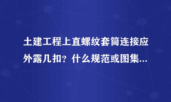土建工程上直螺纹套筒连接应外露几扣？什么规范或图集有明确要求？