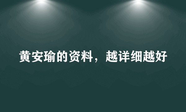 黄安瑜的资料，越详细越好