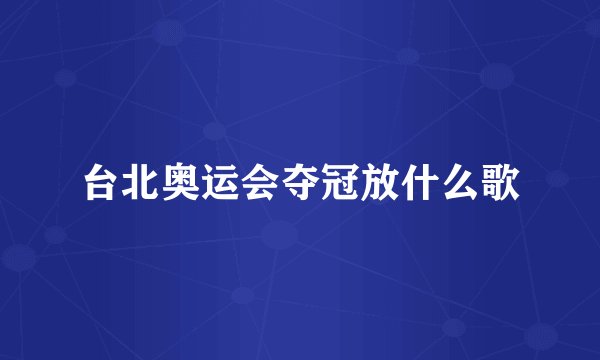 台北奥运会夺冠放什么歌