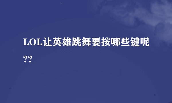 LOL让英雄跳舞要按哪些键呢??