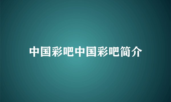中国彩吧中国彩吧简介