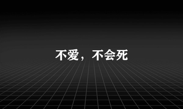 不爱，不会死