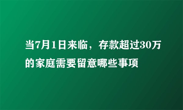 当7月1日来临，存款超过30万的家庭需要留意哪些事项
