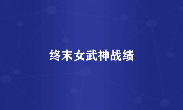 终末女武神战绩