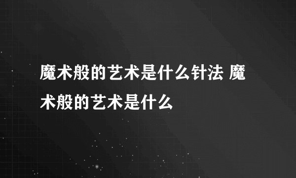 魔术般的艺术是什么针法 魔术般的艺术是什么