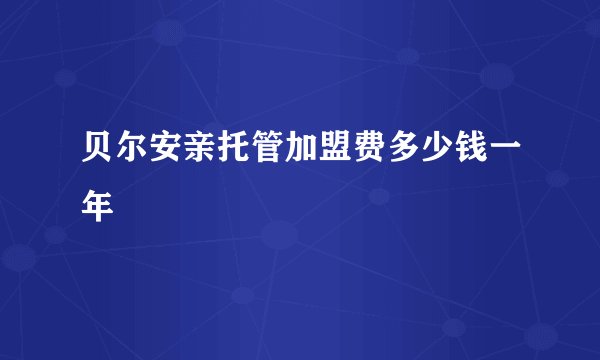 贝尔安亲托管加盟费多少钱一年