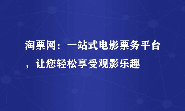 淘票网：一站式电影票务平台，让您轻松享受观影乐趣