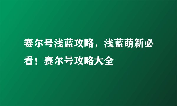 赛尔号浅蓝攻略，浅蓝萌新必看！赛尔号攻略大全
