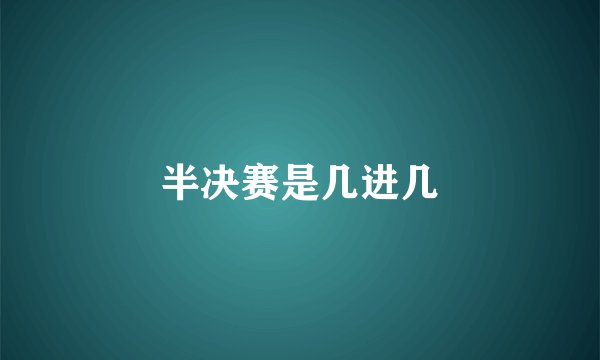 半决赛是几进几