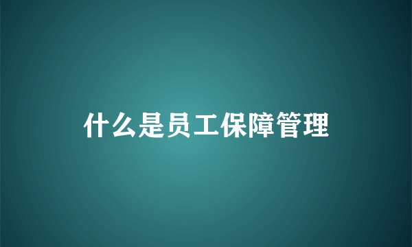 什么是员工保障管理