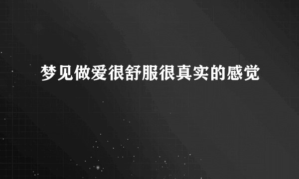 梦见做爱很舒服很真实的感觉