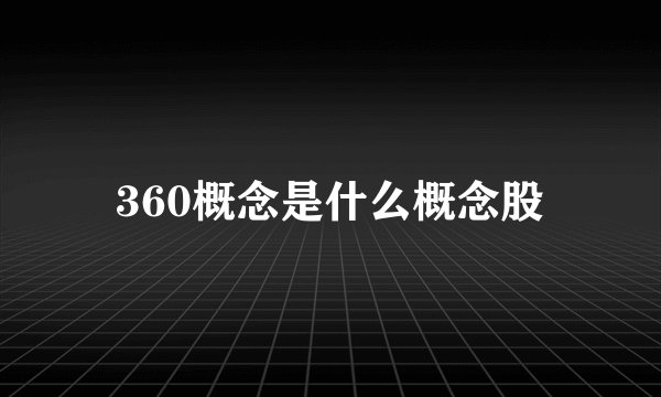 360概念是什么概念股