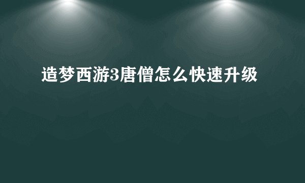 造梦西游3唐僧怎么快速升级