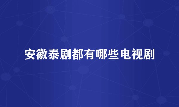 安徽泰剧都有哪些电视剧