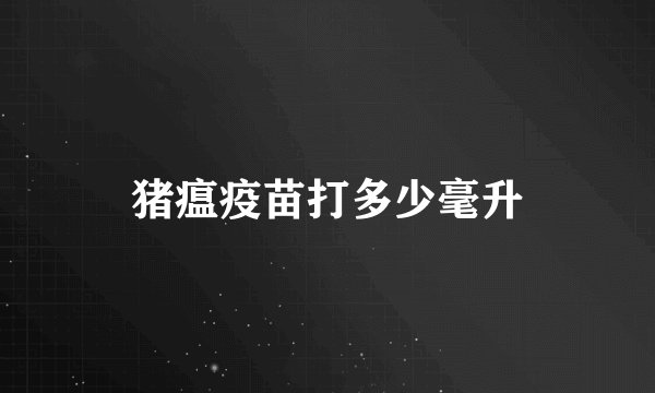 猪瘟疫苗打多少毫升