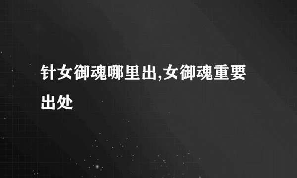 针女御魂哪里出,女御魂重要出处