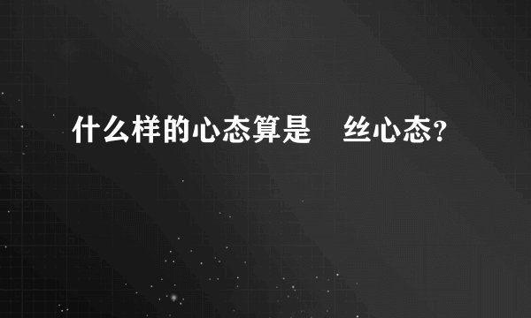 什么样的心态算是屌丝心态？