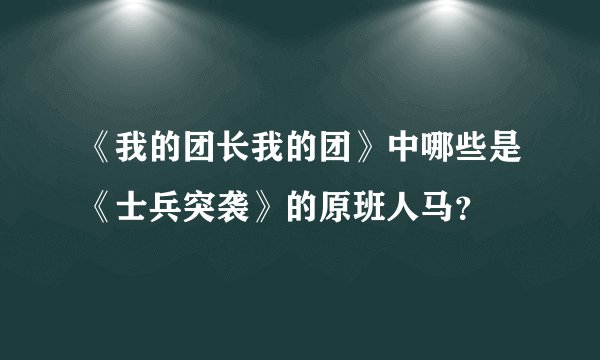 《我的团长我的团》中哪些是《士兵突袭》的原班人马?