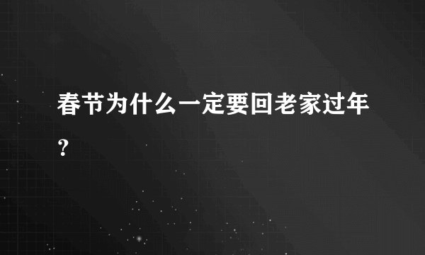 春节为什么一定要回老家过年？