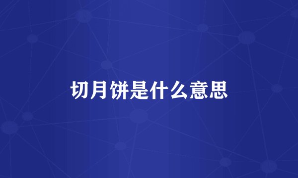 切月饼是什么意思