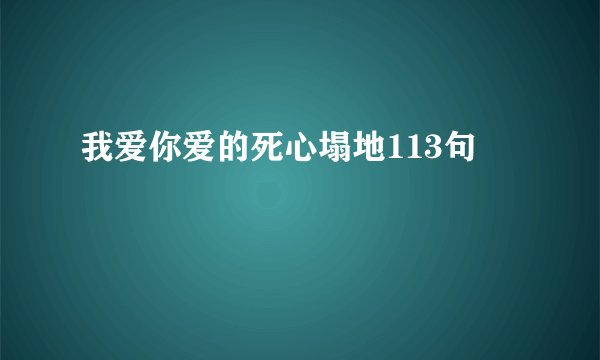 我爱你爱的死心塌地113句