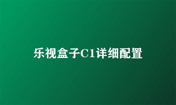 乐视盒子C1详细配置
