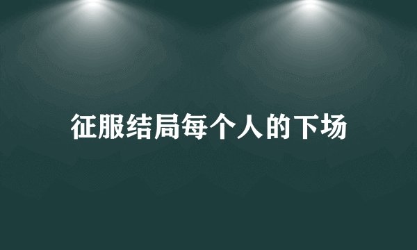 征服结局每个人的下场
