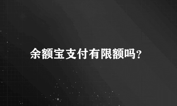 余额宝支付有限额吗？
