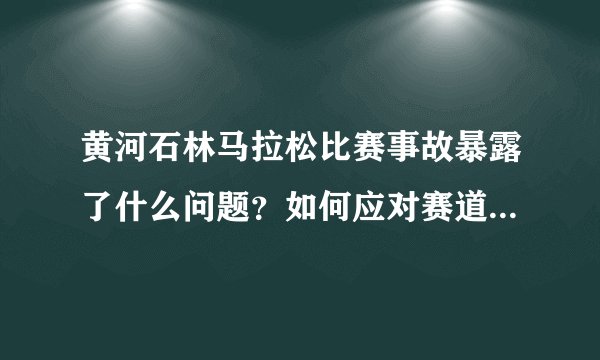 黄河石林马拉松比赛事故暴露了什么问题？如何应对赛道盲区监管？