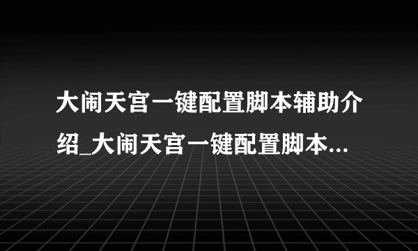 大闹天宫一键配置脚本辅助介绍_大闹天宫一键配置脚本辅助是什么