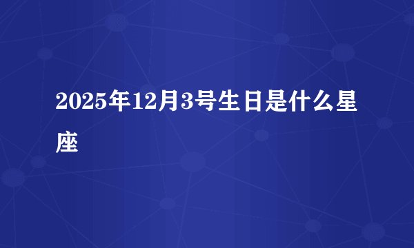 2025年12月3号生日是什么星座