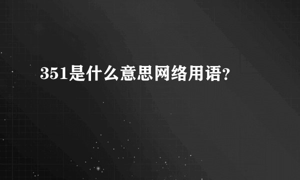 351是什么意思网络用语？