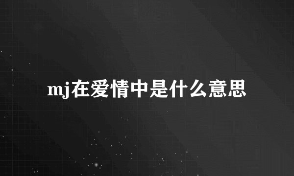 mj在爱情中是什么意思