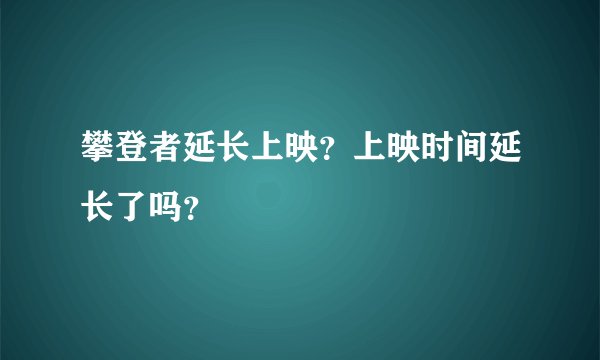 攀登者延长上映？上映时间延长了吗？