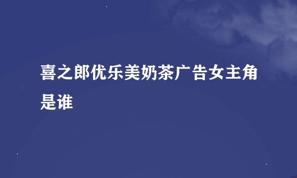 喜之郎优乐美奶茶广告女主角是谁