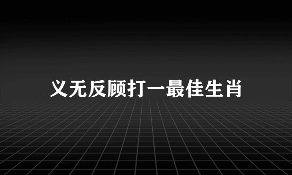 义无反顾打一最佳生肖