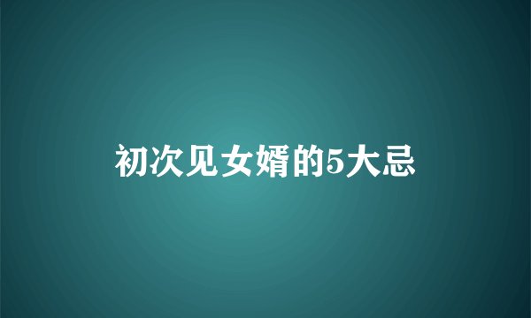 初次见女婿的5大忌