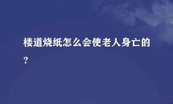 楼道烧纸怎么会使老人身亡的?