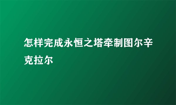 怎样完成永恒之塔牵制图尔辛克拉尔