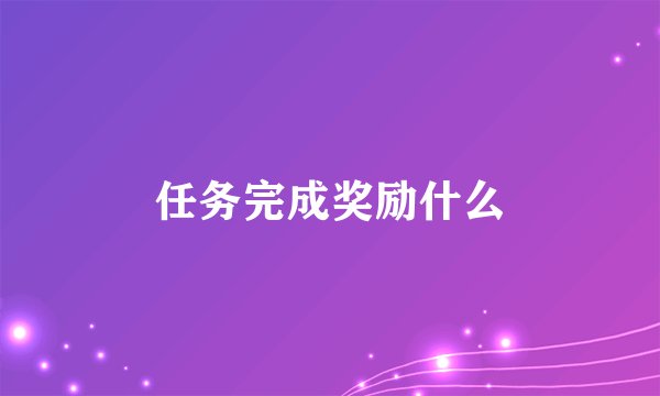 任务完成奖励什么