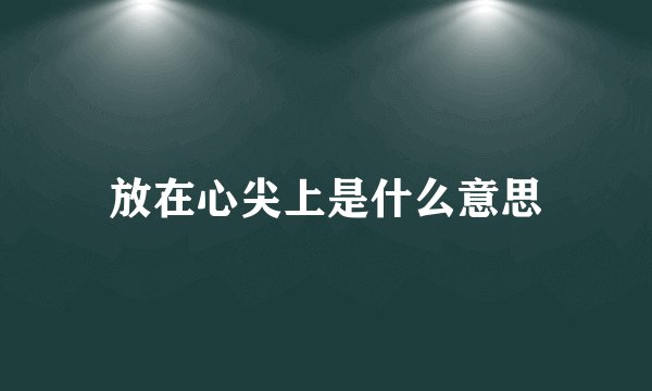 放在心尖上是什么意思