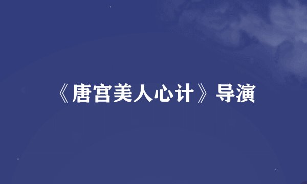 《唐宫美人心计》导演
