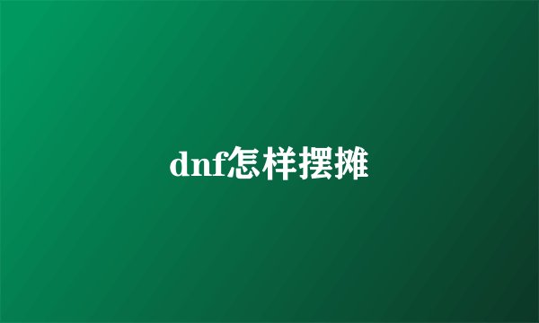 dnf怎样摆摊