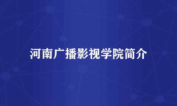 河南广播影视学院简介