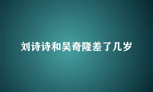 刘诗诗和吴奇隆差了几岁