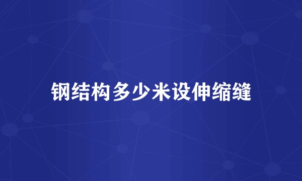钢结构多少米设伸缩缝