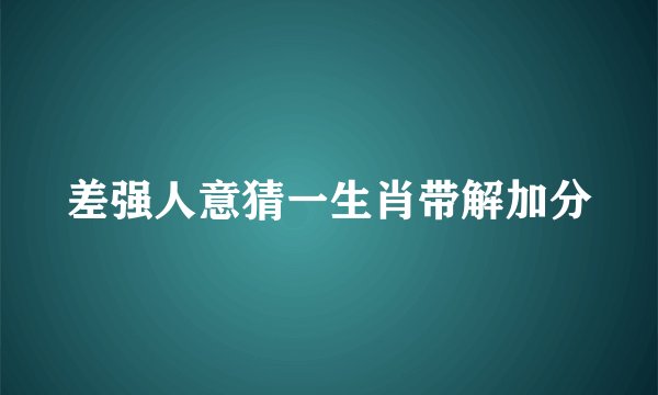 差强人意猜一生肖带解加分