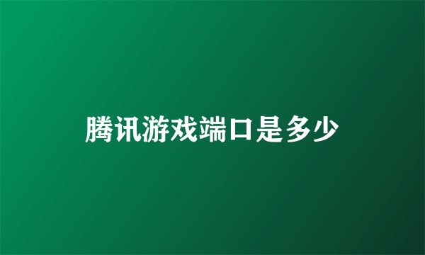 腾讯游戏端口是多少