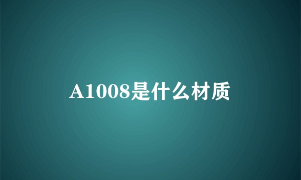 A1008是什么材质